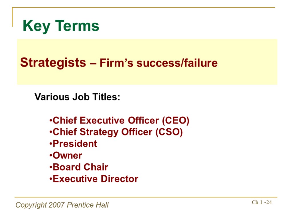 Copyright 2007 Prentice Hall Ch 1 -24 Key Terms Various Job Titles: Chief Executive